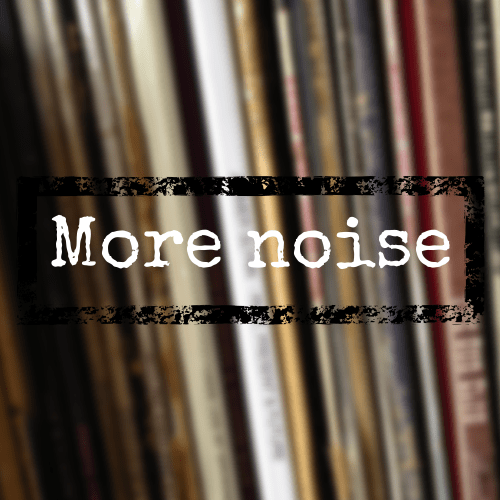More Noise !